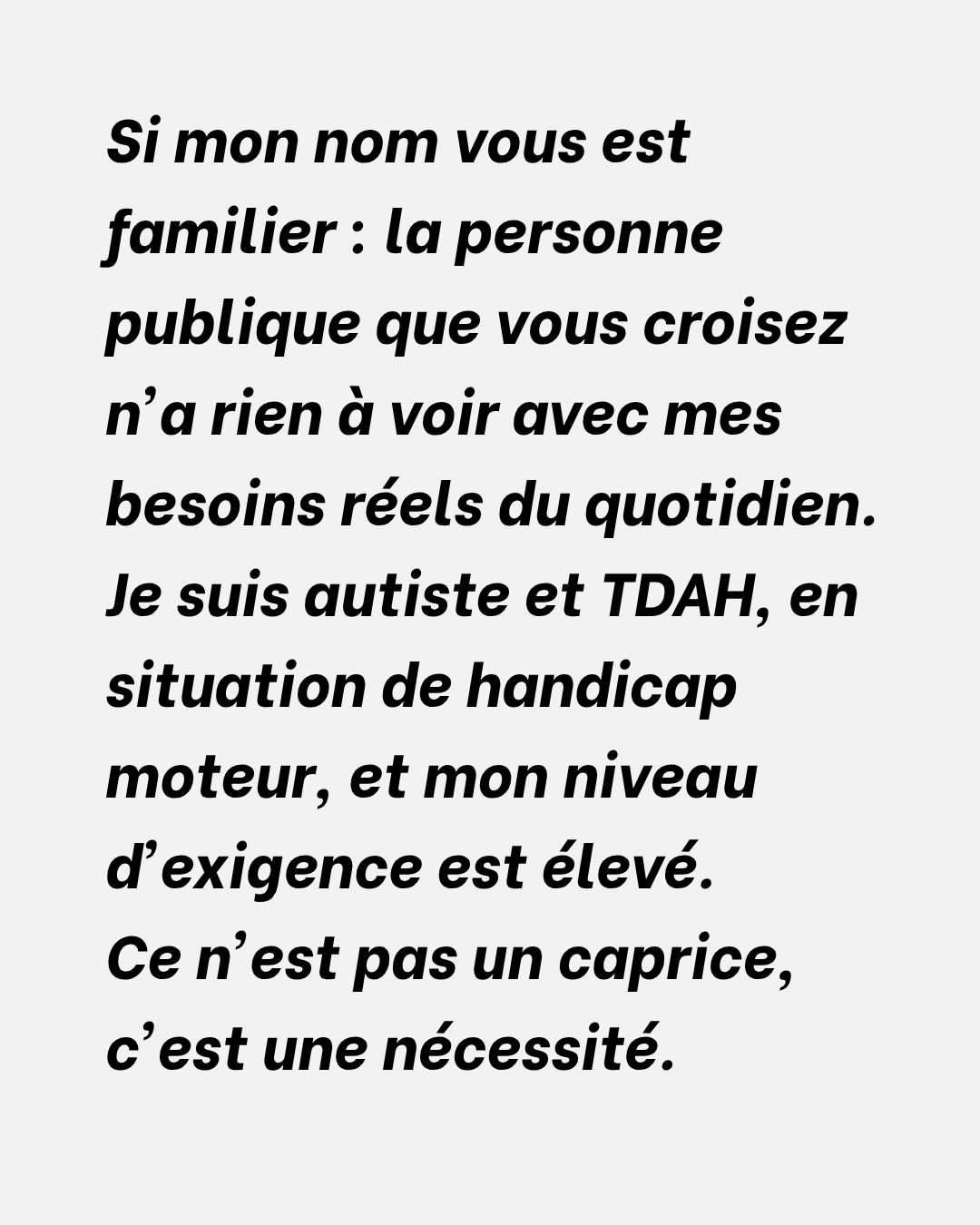 Si mon nom vous est familier : la personne publique que vous croisez n'a rien à voir avec mes besoins réels du quotidien. Je suis autiste et TDAH, en situation de handicap moteur, et mon niveau d'exigence est élevé — ce n'est pas un caprice, c'est une nécessité.